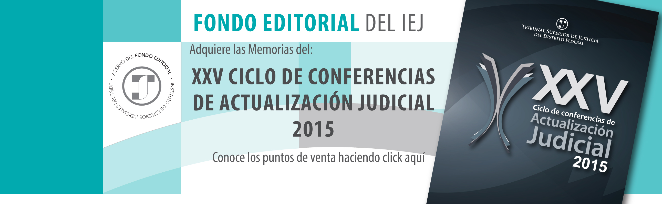 FONDO EDITORIAL DEL INSTITUTO DE ESTUDIOS JUDICIALES. ADQUIERE LAS MEMORIAS DEL; XXV CICLO DE CONFERENCIAS DE ACTUALIZACIÓN JUDICIAL 2015. CONOCE LOS PUNTOS DE VENTA HACIENDO CLICK AQUÍ